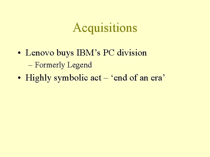 Acquisitions • Lenovo buys IBM’s PC division – Formerly Legend • Highly symbolic act