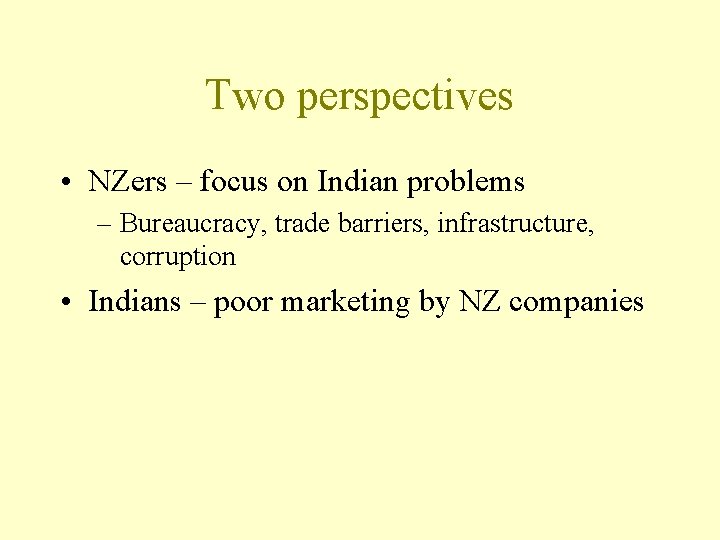 Two perspectives • NZers – focus on Indian problems – Bureaucracy, trade barriers, infrastructure,