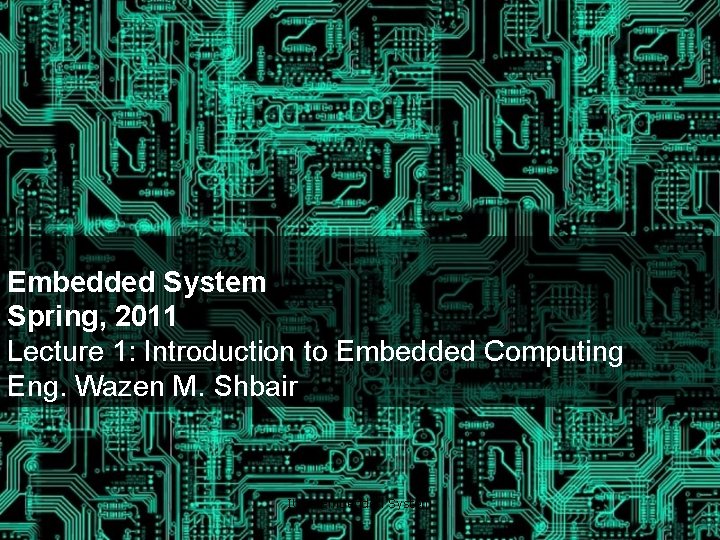 Embedded System Spring, 2011 Lecture 1: Introduction to Embedded Computing Eng. Wazen M. Shbair