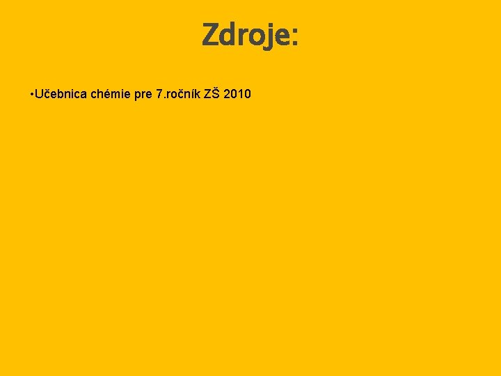 Zdroje: • Učebnica chémie pre 7. ročník ZŠ 2010 