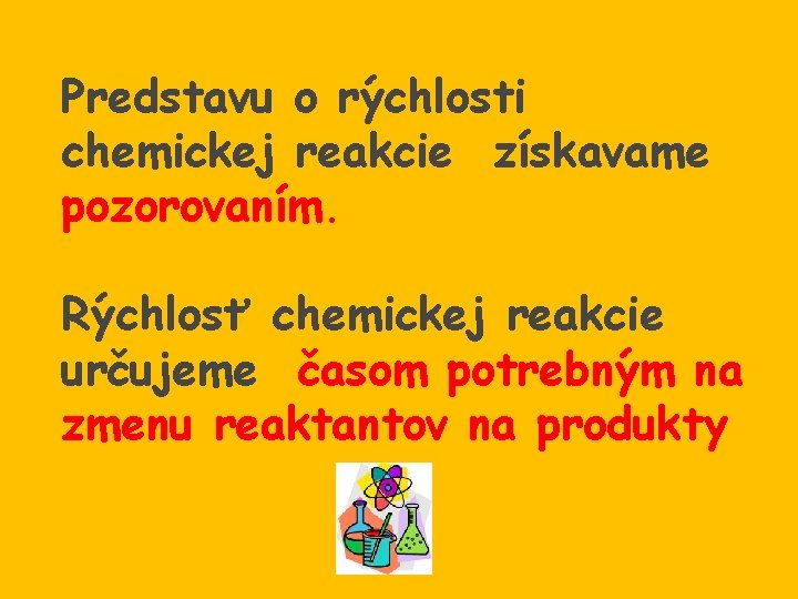 Predstavu o rýchlosti chemickej reakcie získavame pozorovaním. Rýchlosť chemickej reakcie určujeme časom potrebným na