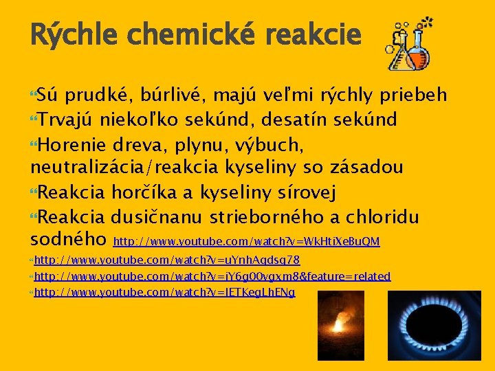 Rýchle chemické reakcie Sú prudké, búrlivé, majú veľmi rýchly priebeh Trvajú niekoľko sekúnd, desatín