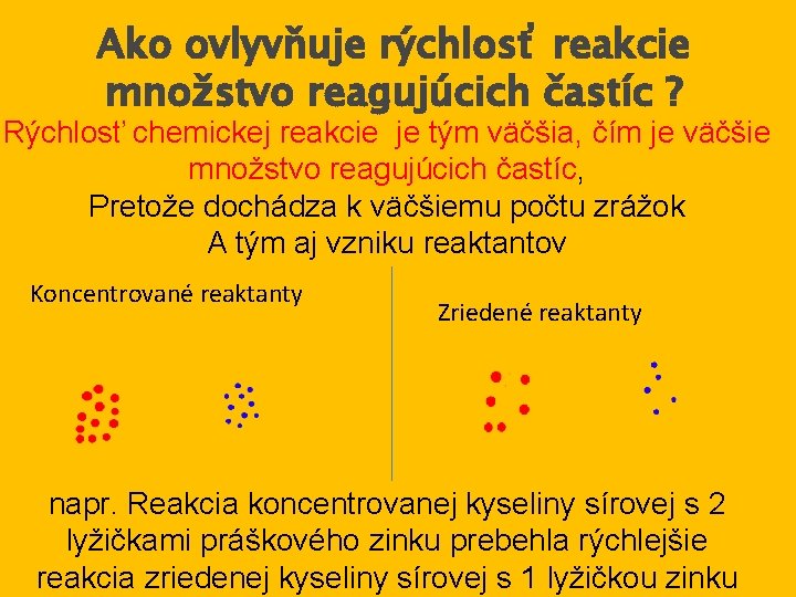 Ako ovlyvňuje rýchlosť reakcie množstvo reagujúcich častíc ? Rýchlosť chemickej reakcie je tým väčšia,