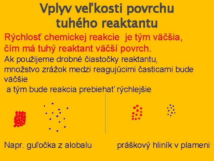 Vplyv veľkosti povrchu tuhého reaktantu Rýchlosť chemickej reakcie je tým väčšia, čím má tuhý