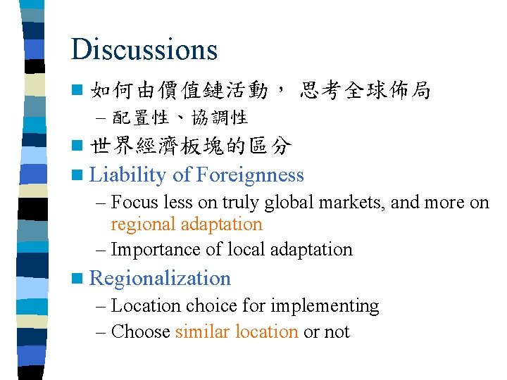 Discussions n 如何由價值鏈活動， 思考全球佈局 – 配置性、協調性 n 世界經濟板塊的區分 n Liability of Foreignness – Focus