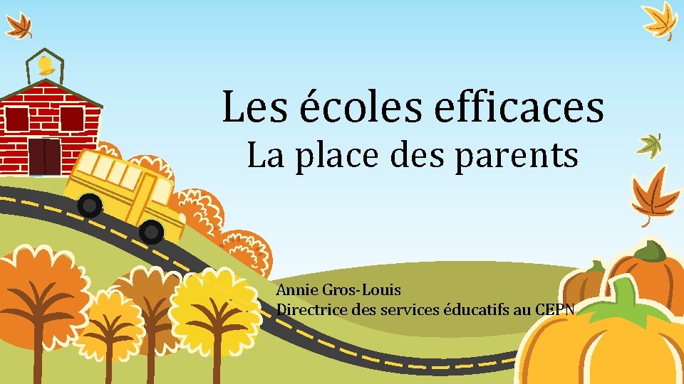Les écoles efficaces La place des parents Annie Gros-Louis Directrice des services éducatifs au
