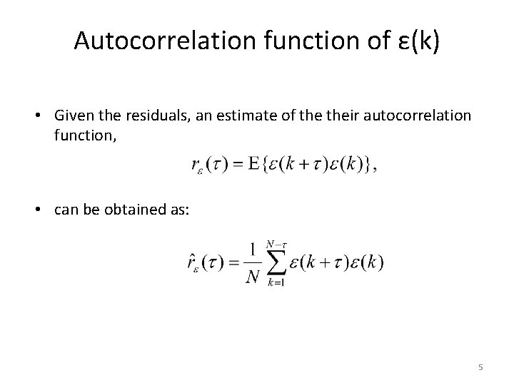 Autocorrelation function of ε(k) • Given the residuals, an estimate of their autocorrelation function,