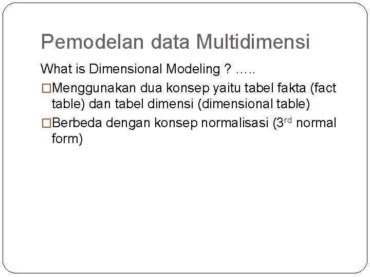 Pemodelan data Multidimensi What is Dimensional Modeling ? …. . �Menggunakan dua konsep yaitu