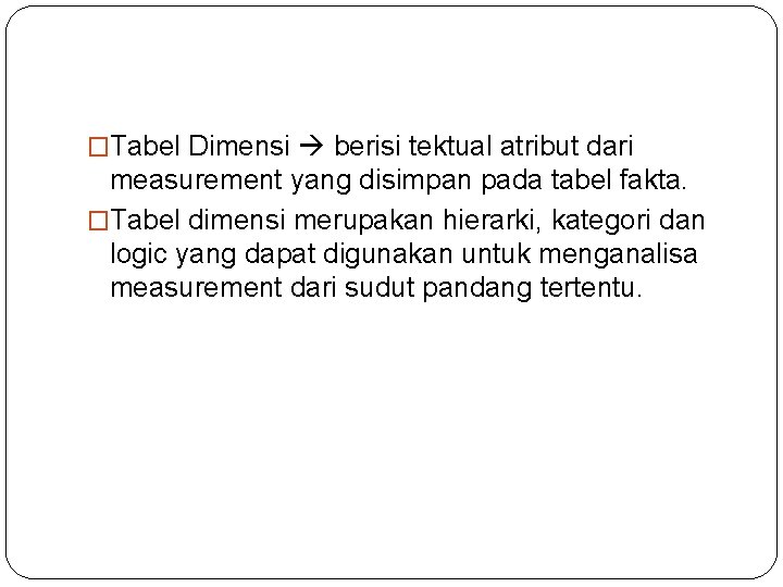 �Tabel Dimensi berisi tektual atribut dari measurement yang disimpan pada tabel fakta. �Tabel dimensi