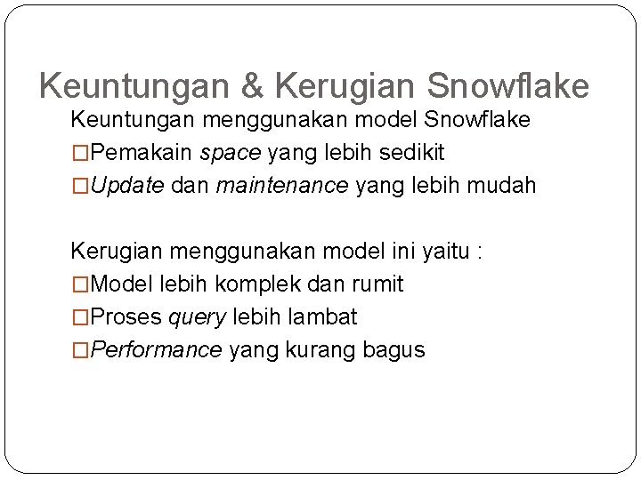 Keuntungan & Kerugian Snowflake Keuntungan menggunakan model Snowflake �Pemakain space yang lebih sedikit �Update