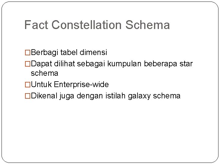 Fact Constellation Schema �Berbagi tabel dimensi �Dapat dilihat sebagai kumpulan beberapa star schema �Untuk