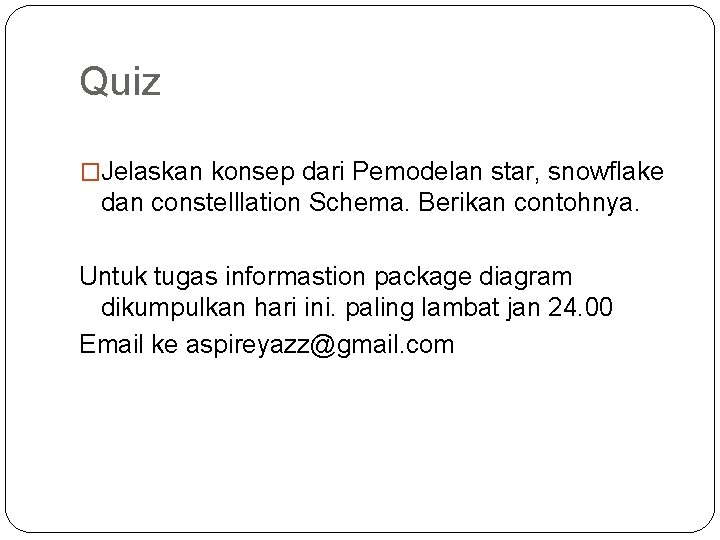 Quiz �Jelaskan konsep dari Pemodelan star, snowflake dan constelllation Schema. Berikan contohnya. Untuk tugas