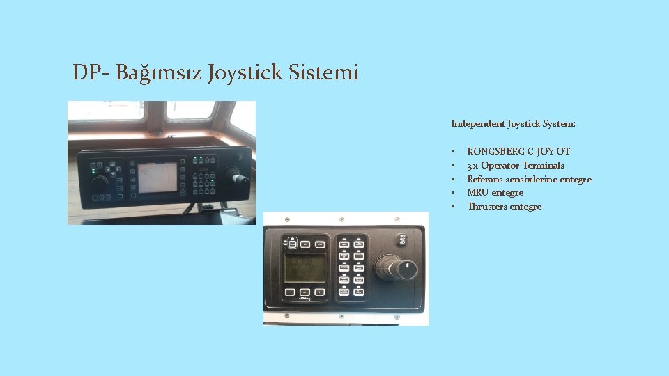 DP- Bağımsız Joystick Sistemi Independent Joystick System: • • • KONGSBERG C-JOY OT 3
