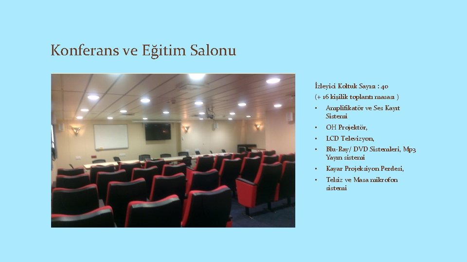 Konferans ve Eğitim Salonu İzleyici Koltuk Sayısı : 40 (+ 16 kişilik toplantı masası