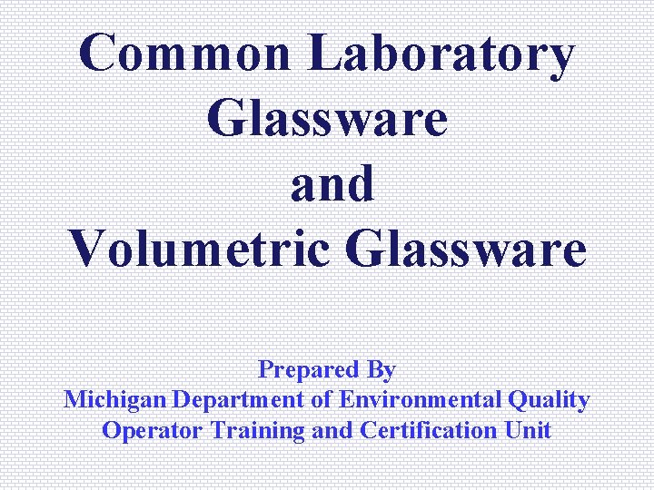 Common Laboratory Glassware and Volumetric Glassware Prepared By Michigan Department of Environmental Quality Operator