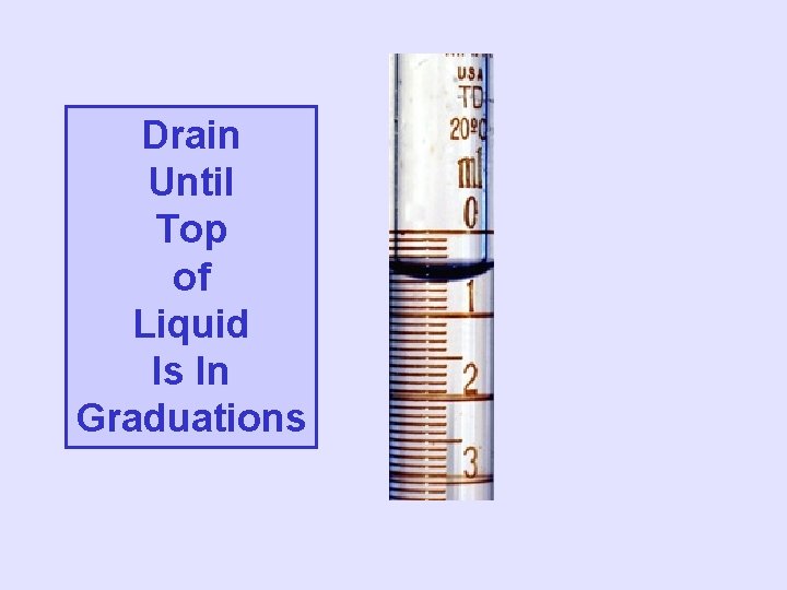 Drain Until Top of Liquid Is In Graduations 