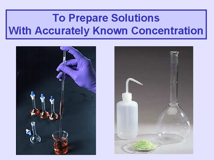 To Prepare Solutions With Accurately Known Concentration 