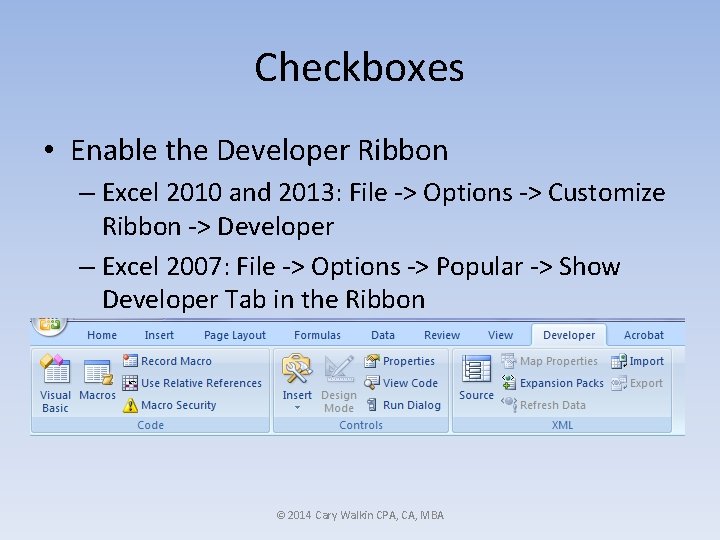 Checkboxes • Enable the Developer Ribbon – Excel 2010 and 2013: File -> Options