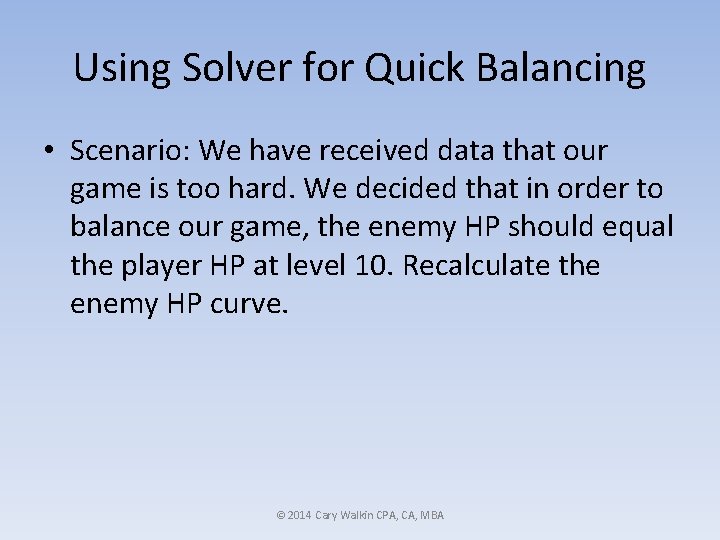 Using Solver for Quick Balancing • Scenario: We have received data that our game Using Solver for Quick Balancing • Scenario: We have received data that our game