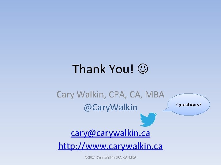 Thank You! Cary Walkin, CPA, CA, MBA @Cary. Walkin cary@carywalkin. ca http: //www. carywalkin.