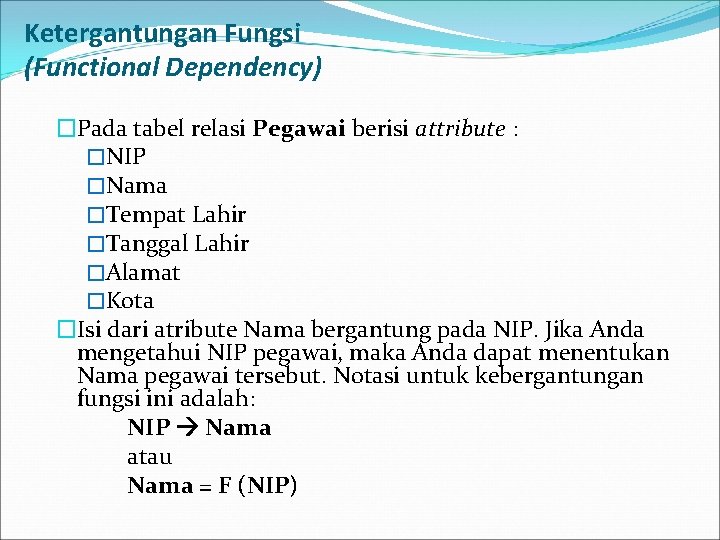 Ketergantungan Fungsi (Functional Dependency) �Pada tabel relasi Pegawai berisi attribute : �NIP �Nama �Tempat