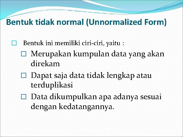 Bentuk tidak normal (Unnormalized Form) � Bentuk ini memiliki ciri-ciri, yaitu : � Merupakan