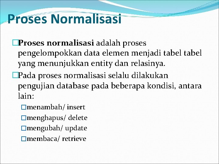 Proses Normalisasi �Proses normalisasi adalah proses pengelompokkan data elemen menjadi tabel yang menunjukkan entity