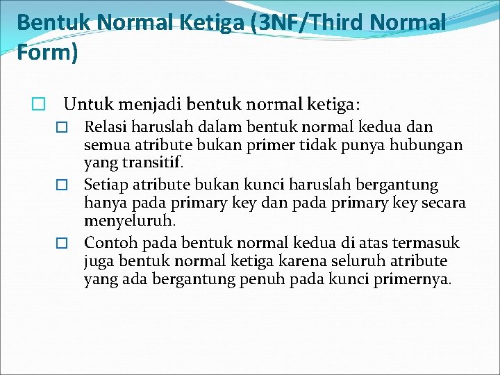 Bentuk Normal Ketiga (3 NF/Third Normal Form) � Untuk menjadi bentuk normal ketiga: �