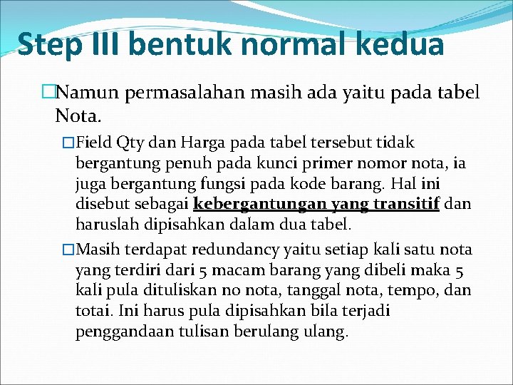 Step III bentuk normal kedua �Namun permasalahan masih ada yaitu pada tabel Nota. �Field