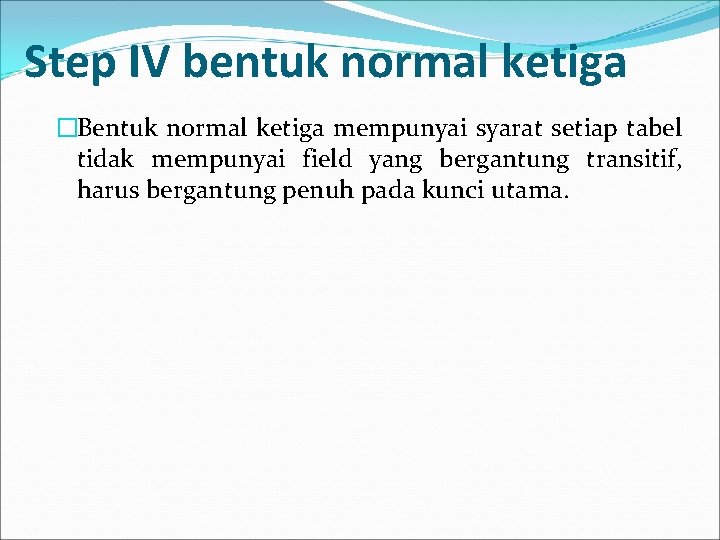 Step IV bentuk normal ketiga �Bentuk normal ketiga mempunyai syarat setiap tabel tidak mempunyai