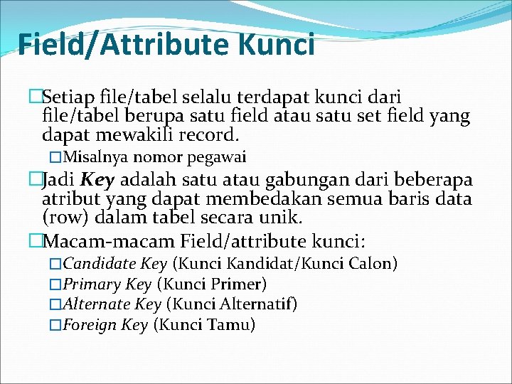 Field/Attribute Kunci �Setiap file/tabel selalu terdapat kunci dari file/tabel berupa satu field atau satu