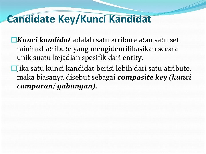 Candidate Key/Kunci Kandidat �Kunci kandidat adalah satu atribute atau satu set minimal atribute yang