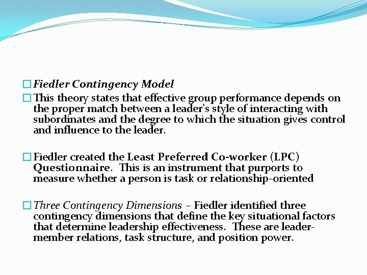 �Fiedler Contingency Model �This theory states that effective group performance depends on the proper