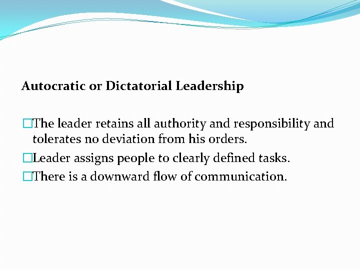 Autocratic or Dictatorial Leadership �The leader retains all authority and responsibility and tolerates no