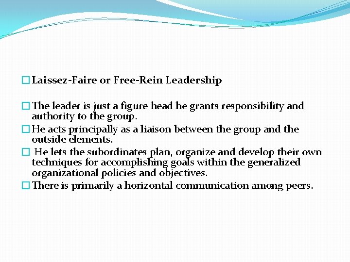 �Laissez-Faire or Free-Rein Leadership �The leader is just a figure head he grants responsibility