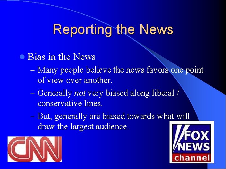 Reporting the News l Bias in the News – Many people believe the news