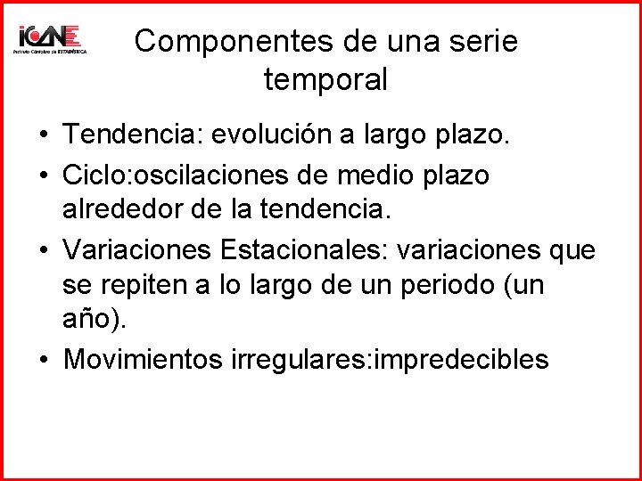 Componentes de una serie temporal • Tendencia: evolución a largo plazo. • Ciclo: oscilaciones