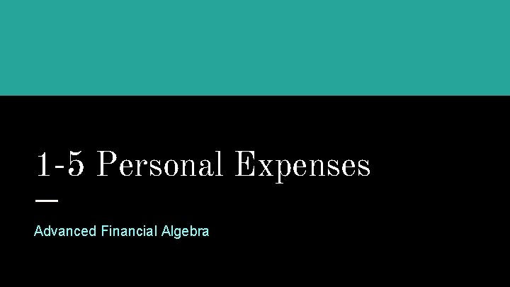 1 -5 Personal Expenses Advanced Financial Algebra 