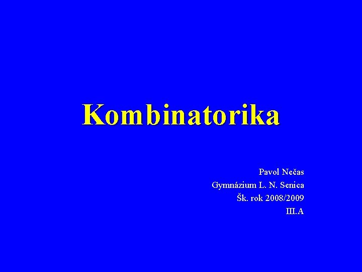 Kombinatorika Pavol Nečas Gymnázium L. N. Senica Šk. rok 2008/2009 III. A 