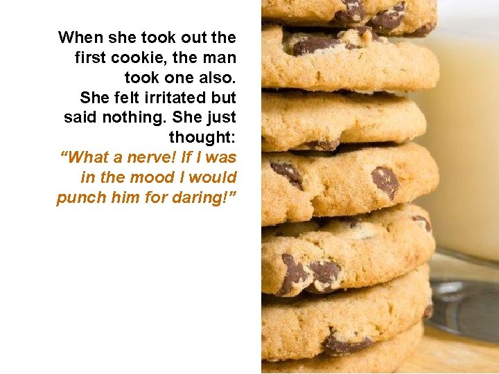 When she took out the first cookie, the man took one also. She felt
