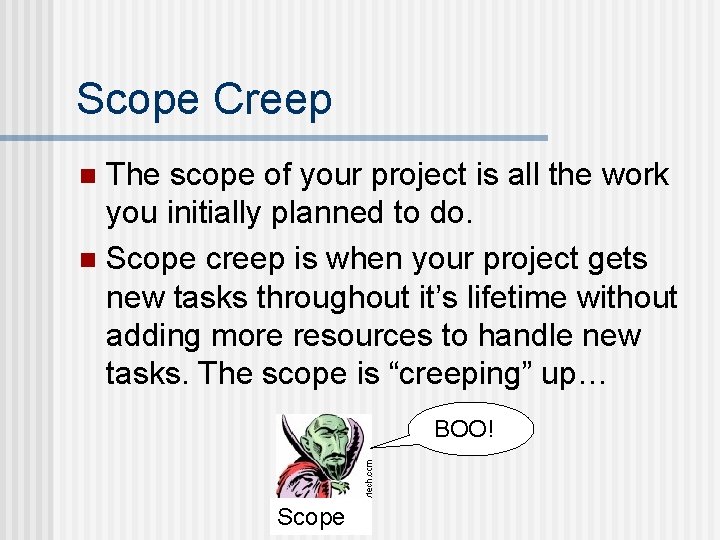 Scope Creep The scope of your project is all the work you initially planned