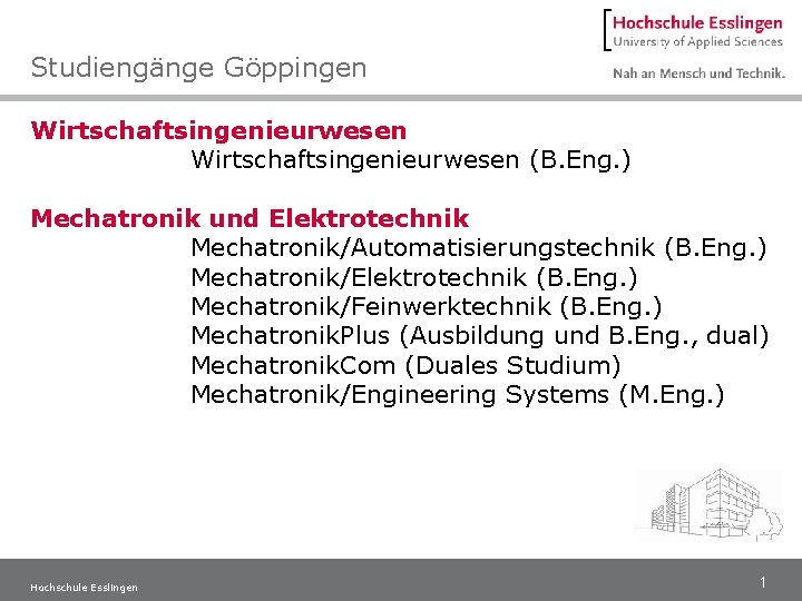 Studiengänge Göppingen Wirtschaftsingenieurwesen (B. Eng. ) Mechatronik und Elektrotechnik Mechatronik/Automatisierungstechnik (B. Eng. ) Mechatronik/Elektrotechnik