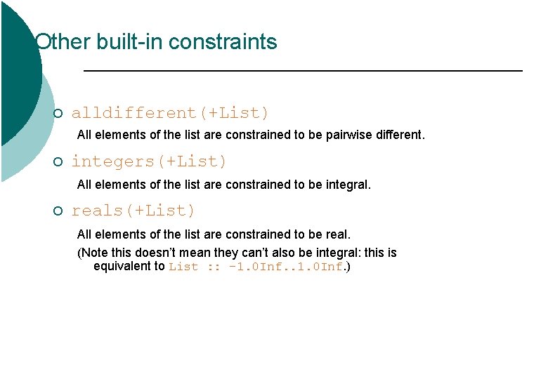 Other built-in constraints ¡ alldifferent(+List) All elements of the list are constrained to be Other built-in constraints ¡ alldifferent(+List) All elements of the list are constrained to be
