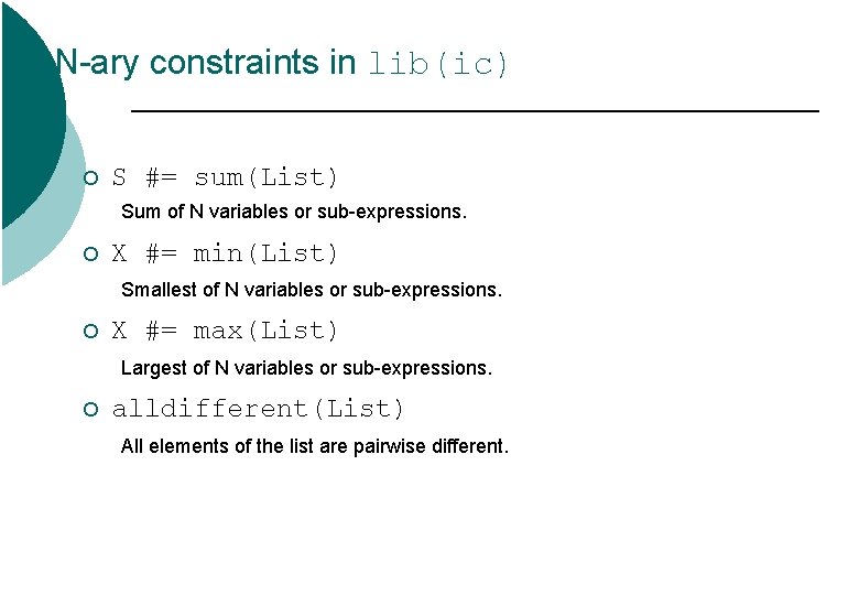 N-ary constraints in lib(ic) ¡ S #= sum(List) Sum of N variables or sub-expressions. N-ary constraints in lib(ic) ¡ S #= sum(List) Sum of N variables or sub-expressions.