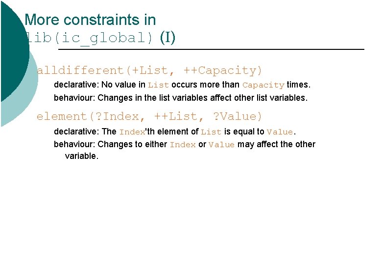 More constraints in lib(ic_global) (I) alldifferent(+List, ++Capacity) declarative: No value in List occurs more More constraints in lib(ic_global) (I) alldifferent(+List, ++Capacity) declarative: No value in List occurs more