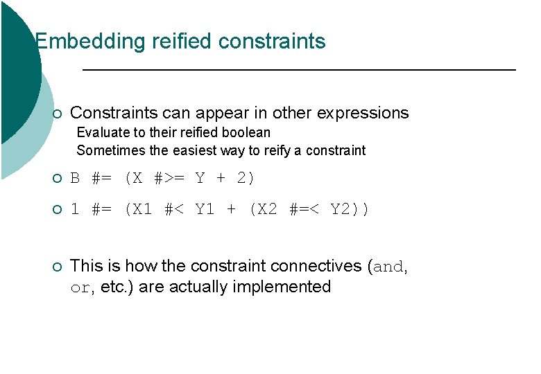 Embedding reified constraints ¡ Constraints can appear in other expressions Evaluate to their reified Embedding reified constraints ¡ Constraints can appear in other expressions Evaluate to their reified