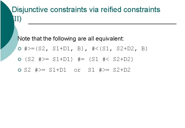 Disjunctive constraints via reified constraints (II) Note that the following are all equivalent: ¡ Disjunctive constraints via reified constraints (II) Note that the following are all equivalent: ¡