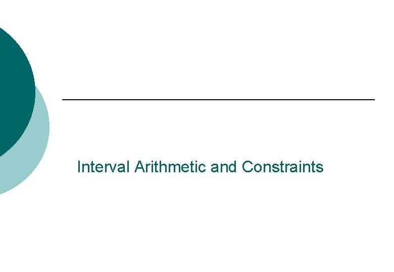Interval Arithmetic and Constraints Interval Arithmetic and Constraints