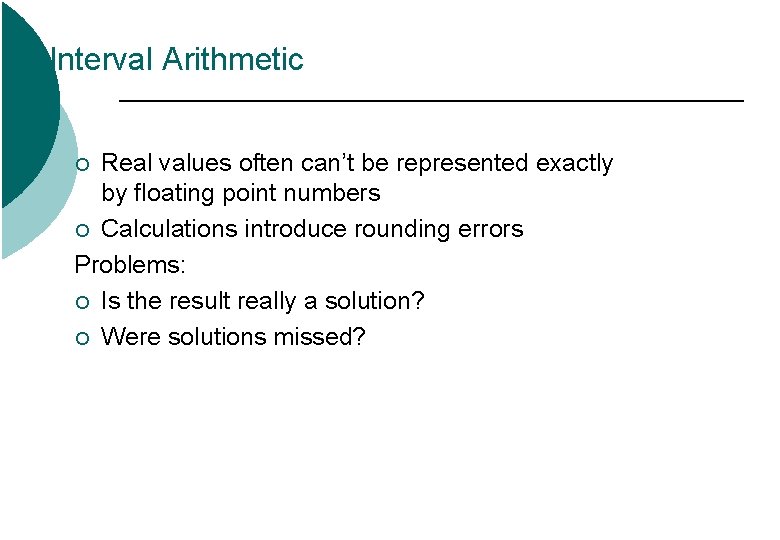 Interval Arithmetic Real values often can’t be represented exactly by floating point numbers ¡ Interval Arithmetic Real values often can’t be represented exactly by floating point numbers ¡