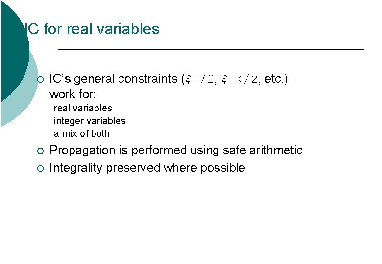 IC for real variables ¡ IC’s general constraints ($=/2, $=</2, etc. ) work for: IC for real variables ¡ IC’s general constraints ($=/2, $=</2, etc. ) work for: